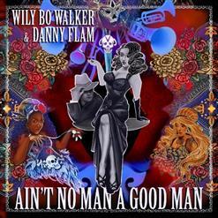Wily Bo Walker & Danny Flam - Ain't No Man A Good Man (2020)